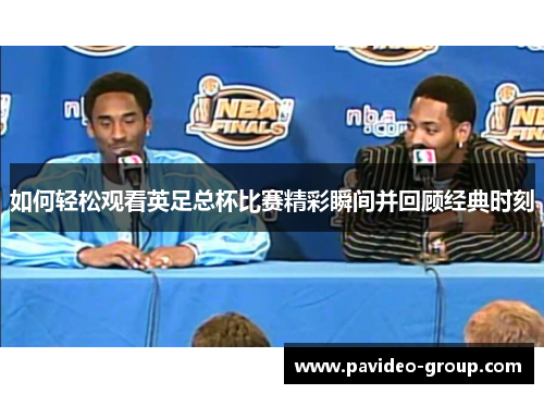 如何轻松观看英足总杯比赛精彩瞬间并回顾经典时刻
