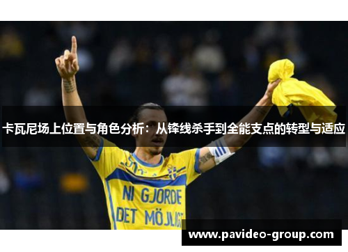 卡瓦尼场上位置与角色分析:从锋线杀手到全能支点的转型与适应 卡瓦尼场上位置与角色分析:从锋线杀手到全能支点的转型与适应