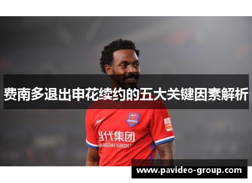 费南多退出申花续约的五大关键因素解析 费南多退出申花续约的五大关键因素解析