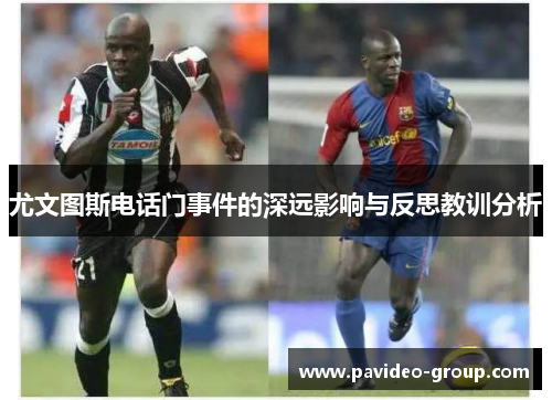 尤文图斯电话门事件的深远影响与反思教训分析 尤文图斯电话门事件的深远影响与反思教训分析