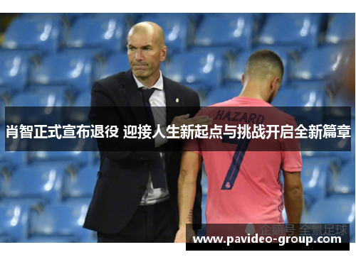 肖智正式宣布退役 迎接人生新起点与挑战开启全新篇章