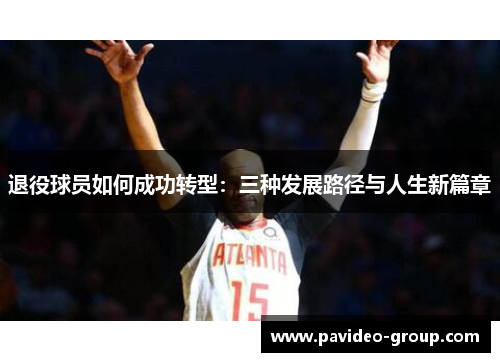 退役球员如何成功转型：三种发展路径与人生新篇章